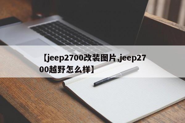 【jeep2700改装图片,jeep2700越野怎么样】