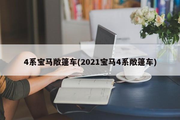 4系宝马敞篷车(2021宝马4系敞篷车)