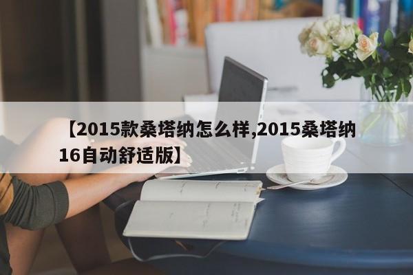 【2015款桑塔纳怎么样,2015桑塔纳16自动舒适版】